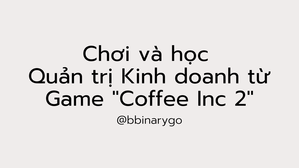 Chơi và học Quản trị Kinh doanh từ game "Coffee Inc 2"